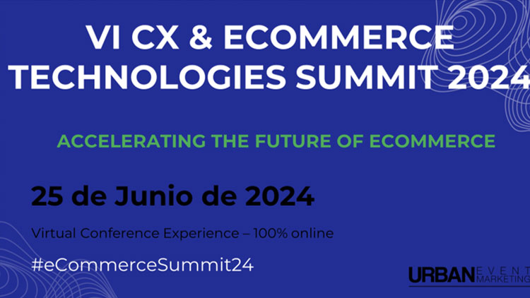 Llega el VI CX & eCommerce Technologies Summit 2024: Cambios y Retos